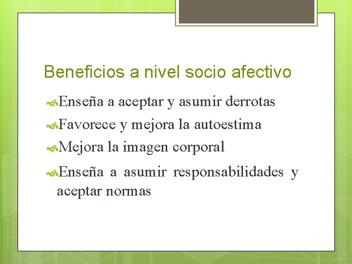 Beneficios a nivel socio afectivo Enseña a aceptar y asumir derrotas Favorece y mejora