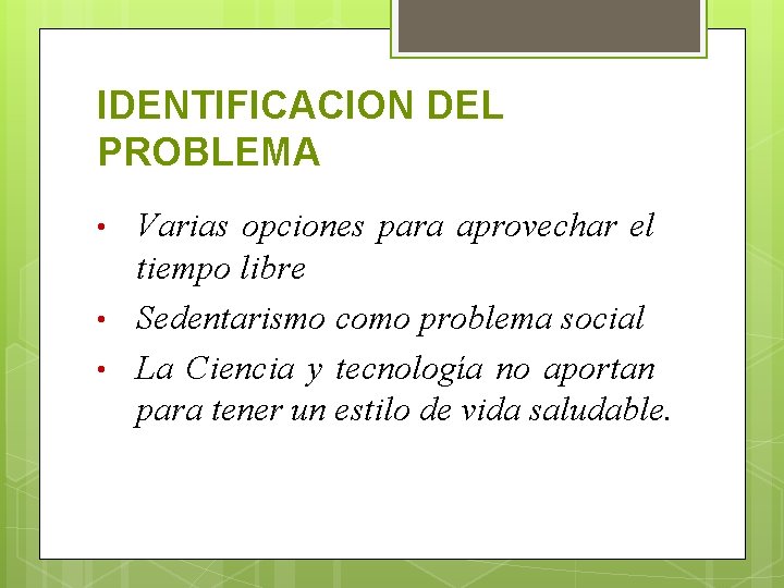 IDENTIFICACION DEL PROBLEMA • • • Varias opciones para aprovechar el tiempo libre Sedentarismo