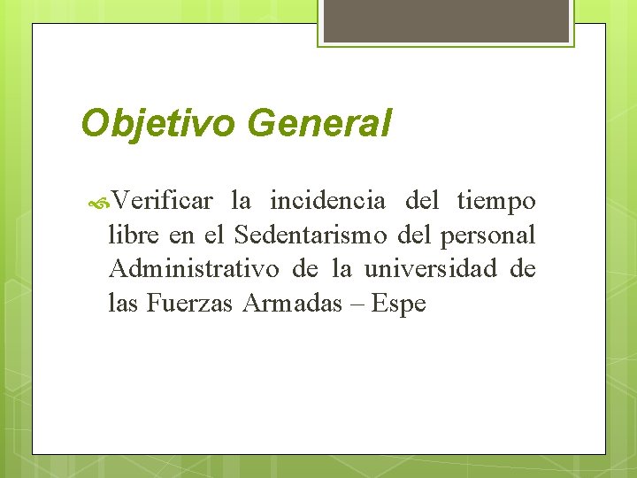 Objetivo General Verificar la incidencia del tiempo libre en el Sedentarismo del personal Administrativo