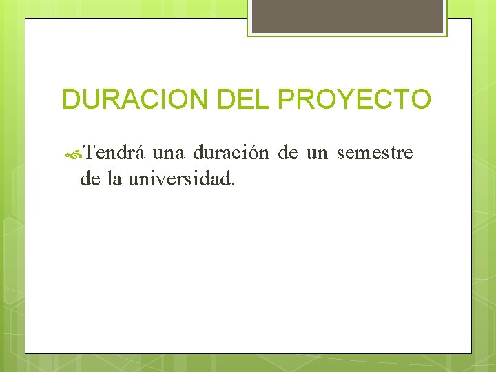 DURACION DEL PROYECTO Tendrá una duración de un semestre de la universidad. 