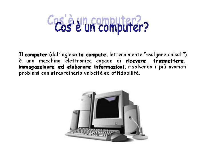Il computer (dall’inglese to compute, compute letteralmente “svolgere calcoli”) è una macchina elettronica capace
