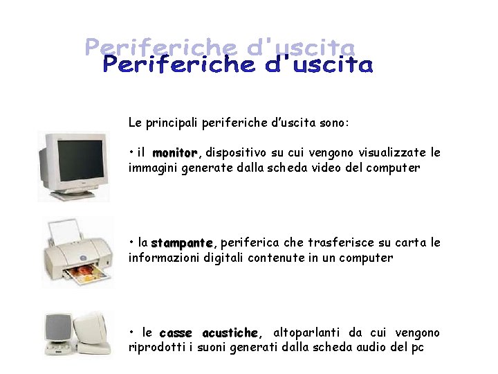 Le principali periferiche d’uscita sono: • il monitor, monitor dispositivo su cui vengono visualizzate
