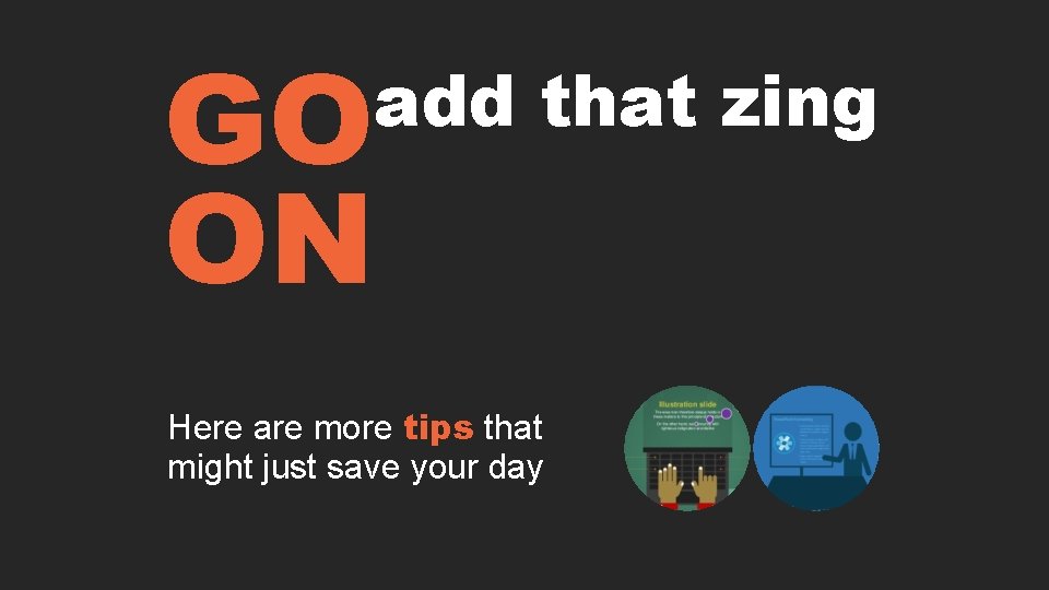 GO ON add that zing Here are more tips that might just save your