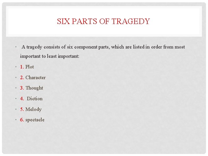 SIX PARTS OF TRAGEDY • A tragedy consists of six component parts, which are