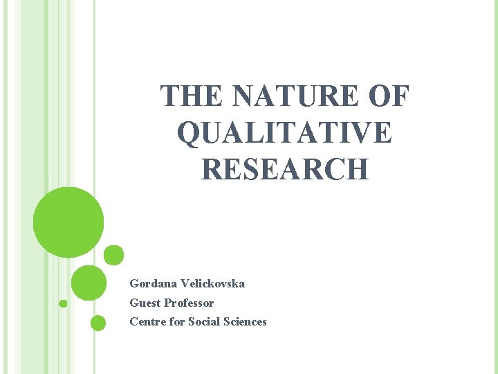 THE NATURE OF QUALITATIVE RESEARCH Gordana Velickovska Guest Professor Centre for Social Sciences 