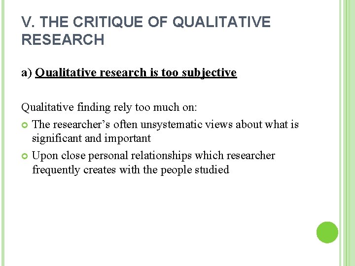 V. THE CRITIQUE OF QUALITATIVE RESEARCH a) Qualitative research is too subjective Qualitative finding