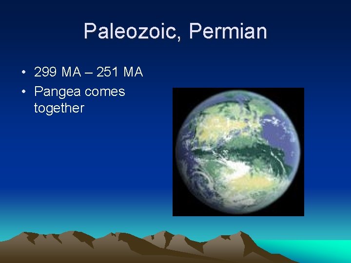 Paleozoic, Permian • 299 MA – 251 MA • Pangea comes together 