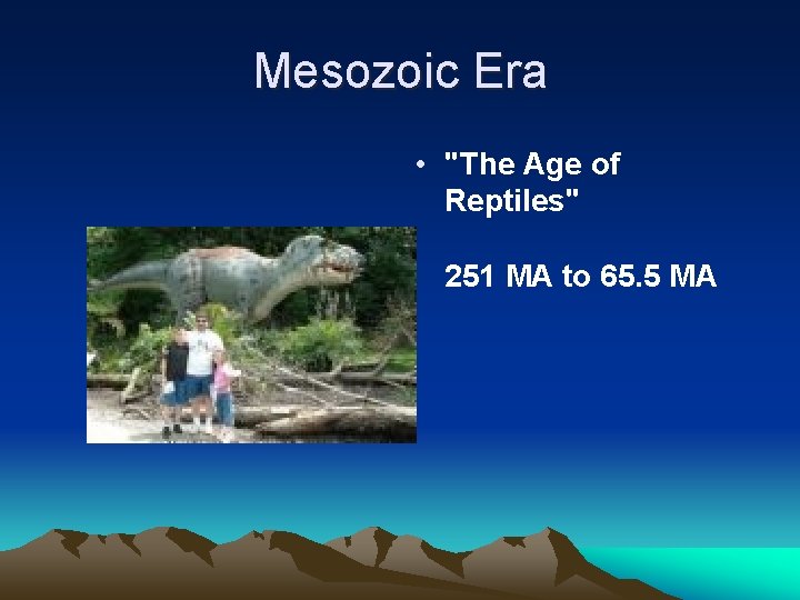 Mesozoic Era • "The Age of Reptiles" 251 MA to 65. 5 MA 