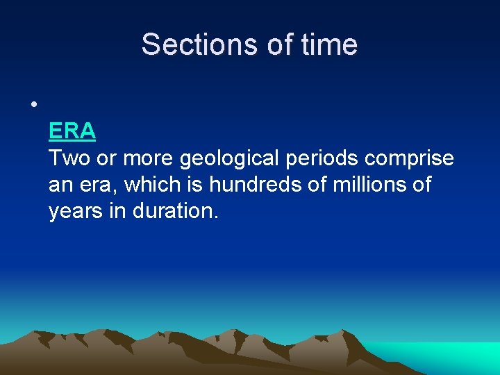 Sections of time • ERA Two or more geological periods comprise an era, which