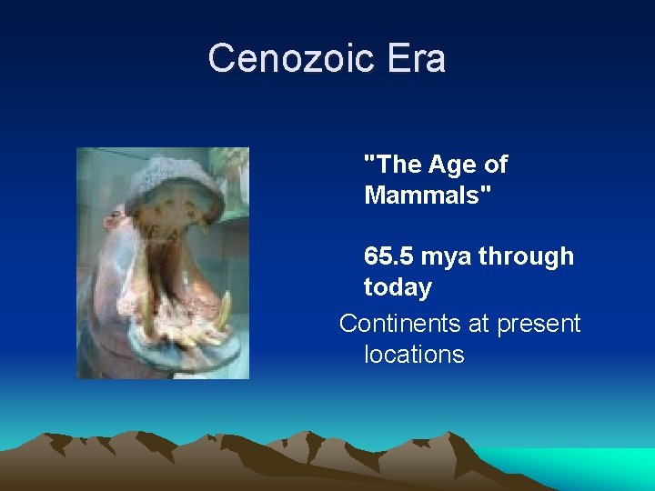 Cenozoic Era "The Age of Mammals" 65. 5 mya through today Continents at present