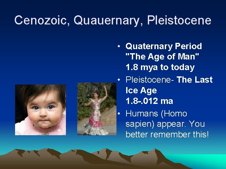 Cenozoic, Quauernary, Pleistocene • Quaternary Period "The Age of Man" 1. 8 mya to