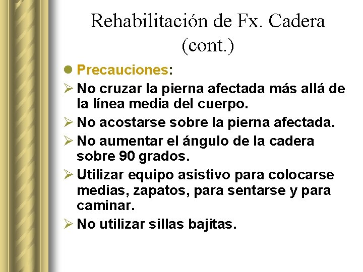 Rehabilitación de Fx. Cadera (cont. ) l Precauciones: Ø No cruzar la pierna afectada