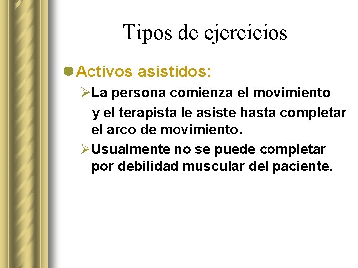 Tipos de ejercicios l Activos asistidos: ØLa persona comienza el movimiento y el terapista