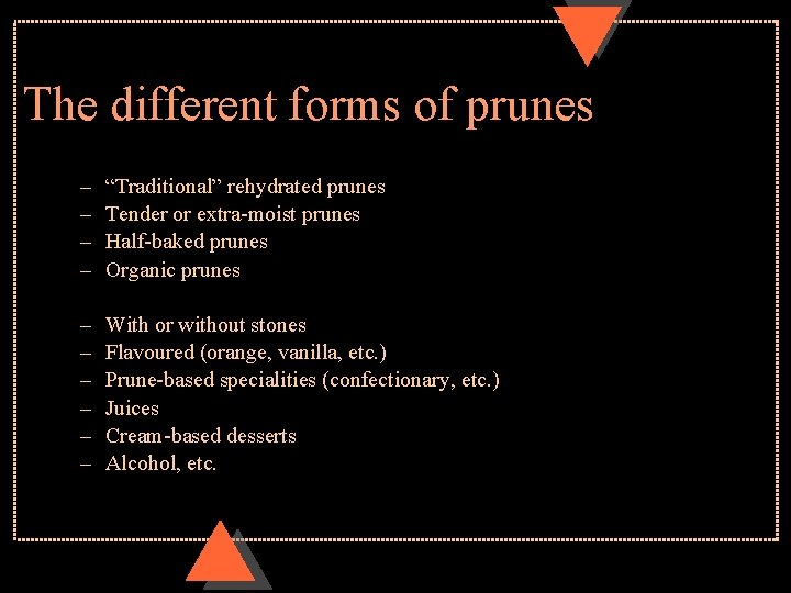 The different forms of prunes – – “Traditional” rehydrated prunes Tender or extra-moist prunes