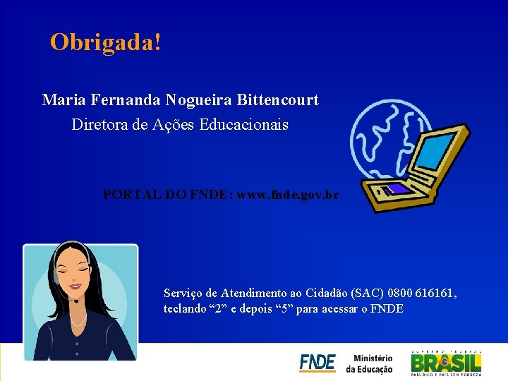 Obrigada! Maria Fernanda Nogueira Bittencourt Diretora de Ações Educacionais PORTAL DO FNDE: www. fnde.