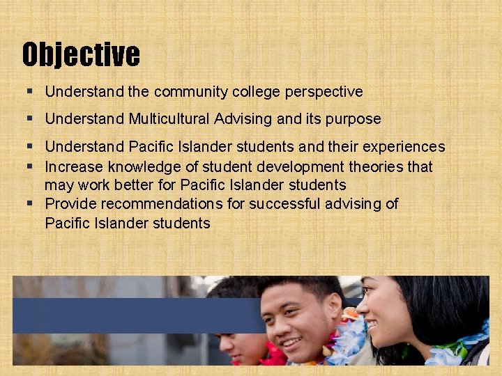 Objective § Understand the community college perspective § Understand Multicultural Advising and its purpose Objective § Understand the community college perspective § Understand Multicultural Advising and its purpose
