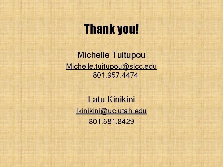 Thank you! Michelle Tuitupou Michelle. tuitupou@slcc. edu 801. 957. 4474 Latu Kinikini lkini@uc. utah. Thank you! Michelle Tuitupou Michelle. tuitupou@slcc. edu 801. 957. 4474 Latu Kinikini lkini@uc. utah.
