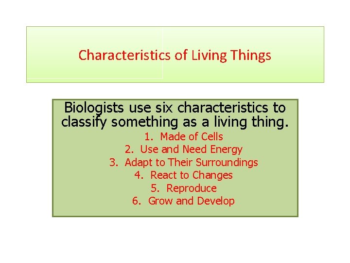 Characteristics of Living Things Biologists use six characteristics to classify something as a living