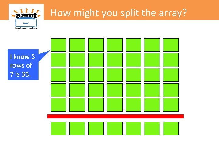 How might you split the array? I know 5 rows of 7 is 35