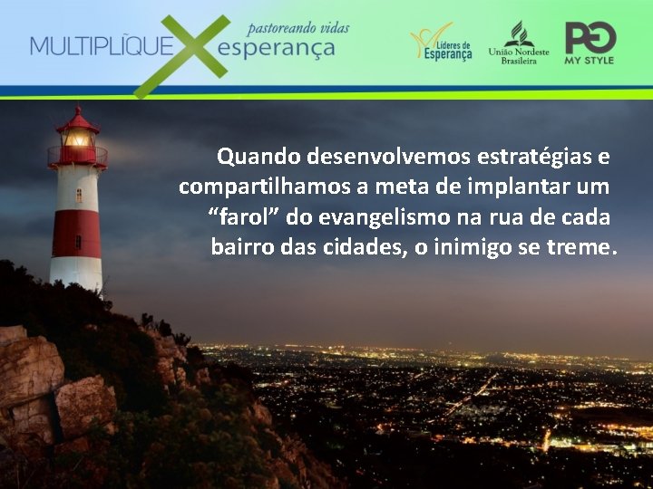 Quando desenvolvemos estratégias e compartilhamos a meta de implantar um “farol” do evangelismo na