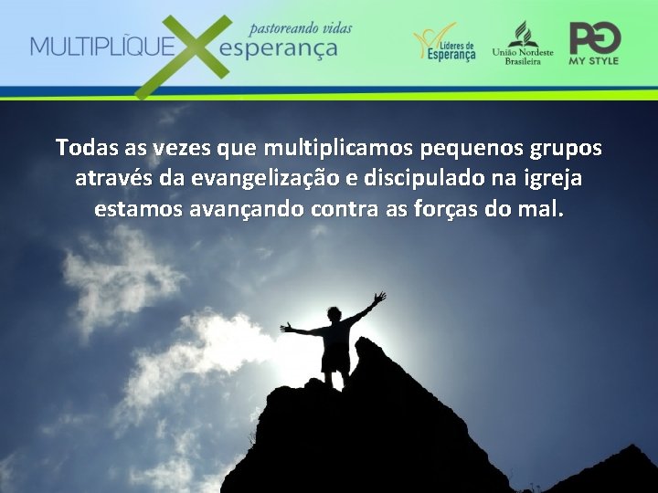 Todas as vezes que multiplicamos pequenos grupos através da evangelização e discipulado na igreja