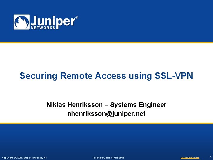 Securing Remote Access using SSL-VPN Niklas Henriksson – Systems Engineer nhenriksson@juniper. net Copyright ©