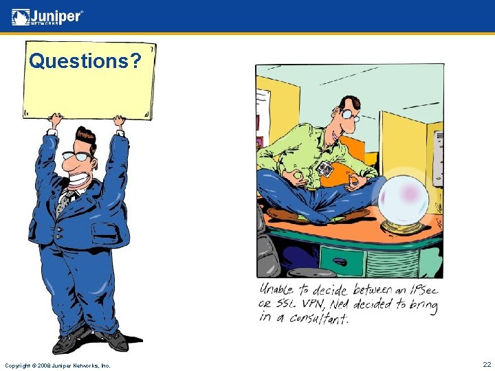 Questions? Copyright © 2008 Juniper Networks, Inc. 22 