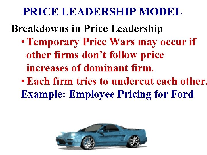 PRICE LEADERSHIP MODEL Breakdowns in Price Leadership • Temporary Price Wars may occur if