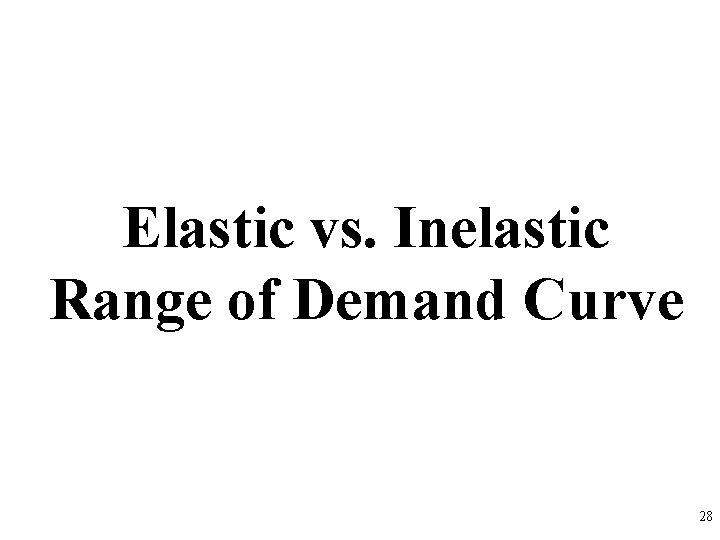 Elastic vs. Inelastic Range of Demand Curve 28 