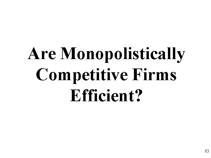 Are Monopolistically Competitive Firms Efficient? 83 