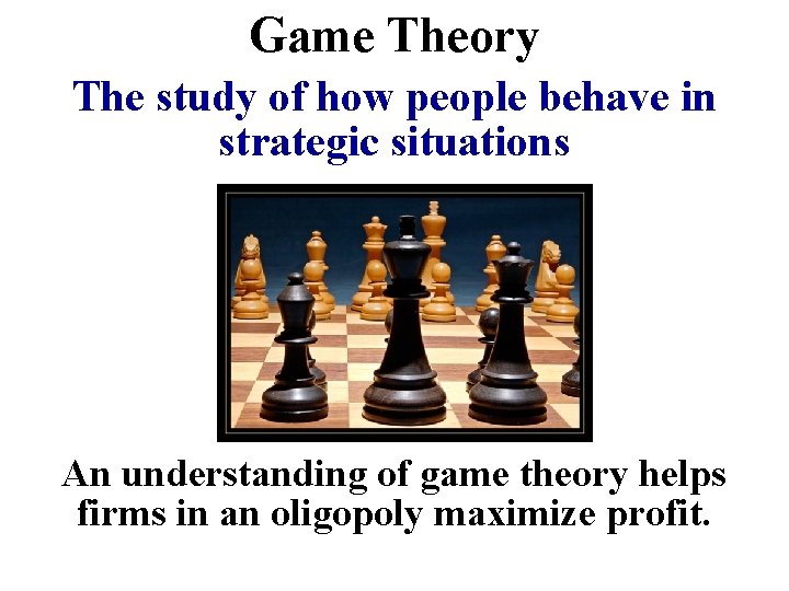 Game Theory The study of how people behave in strategic situations An understanding of