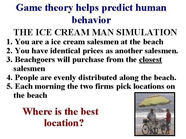 Game theory helps predict human behavior THE ICE CREAM MAN SIMULATION 1. You are