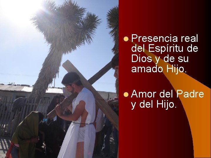 l Presencia real del Espíritu de Dios y de su amado Hijo. l Amor