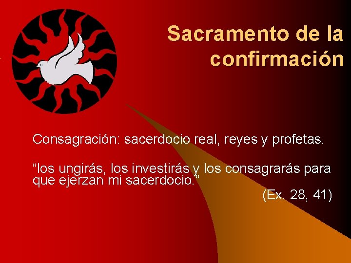 Sacramento de la confirmación Consagración: sacerdocio real, reyes y profetas. “los ungirás, los investirás
