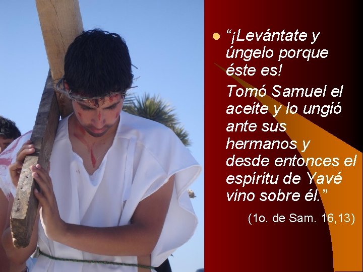 l “¡Levántate y úngelo porque éste es! Tomó Samuel el aceite y lo ungió