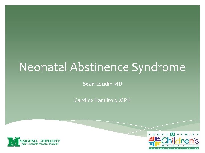 Neonatal Abstinence Syndrome Sean Loudin MD Candice Hamilton, MPH 