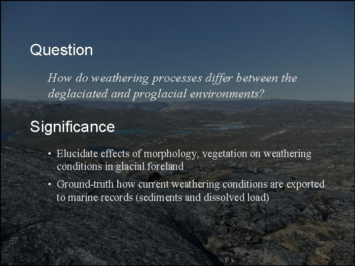Question How do weathering processes differ between the deglaciated and proglacial environments? Significance •