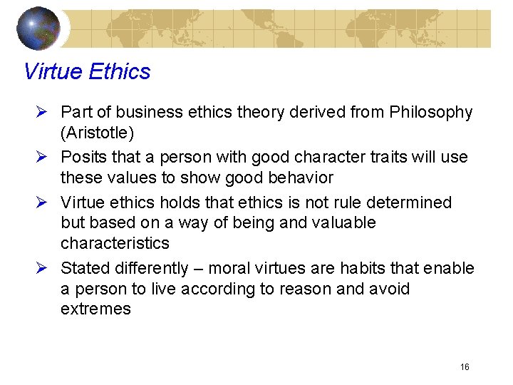 Virtue Ethics Ø Part of business ethics theory derived from Philosophy (Aristotle) Ø Posits