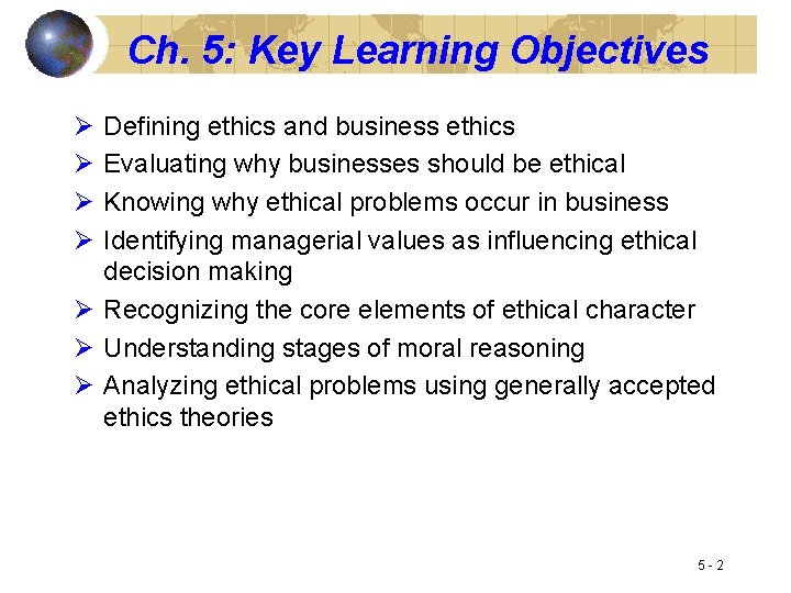 Ch. 5: Key Learning Objectives Ø Ø Defining ethics and business ethics Evaluating why