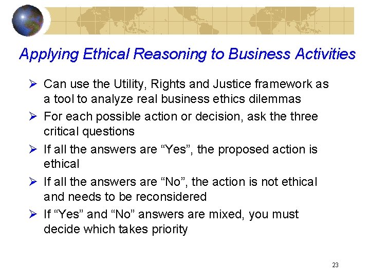 Applying Ethical Reasoning to Business Activities Ø Can use the Utility, Rights and Justice