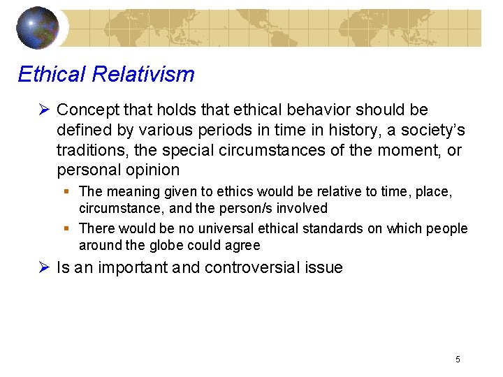 Ethical Relativism Ø Concept that holds that ethical behavior should be defined by various