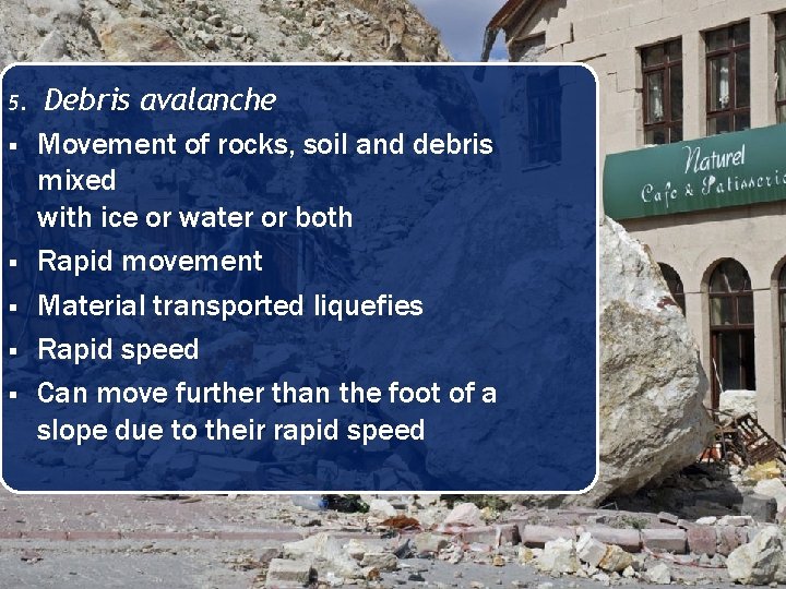5. § § § Debris avalanche Movement of rocks, soil and debris mixed with