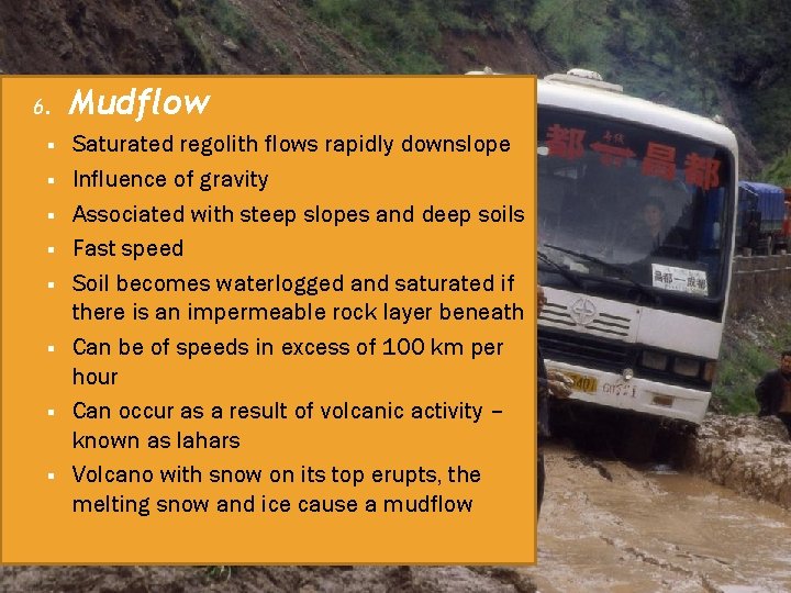 6. § § § § Mudflow Saturated regolith flows rapidly downslope Influence of gravity