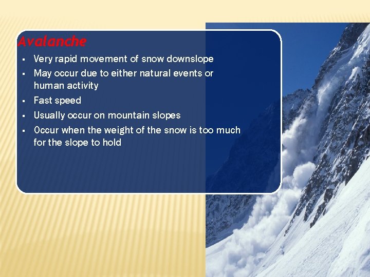 Avalanche § § § Very rapid movement of snow downslope May occur due to