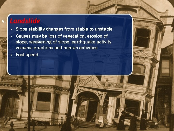 9. Landslide § § § Slope stability changes from stable to unstable Causes may