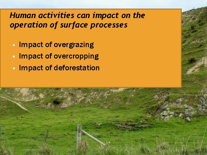 Human activities can impact on the operation of surface processes § § § Impact