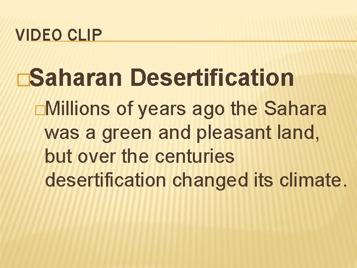 VIDEO CLIP �Saharan �Millions Desertification of years ago the Sahara was a green and