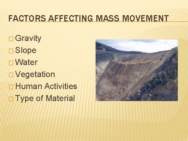 FACTORS AFFECTING MASS MOVEMENT � Gravity � Slope � Water � Vegetation � Human