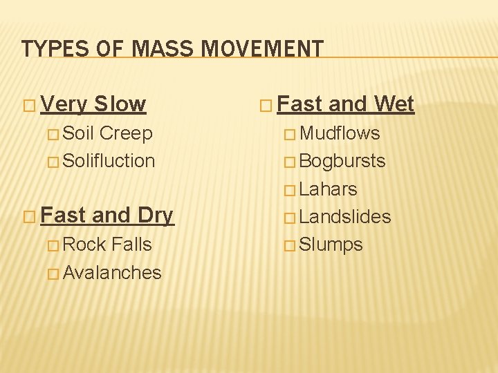 TYPES OF MASS MOVEMENT � Very Slow � Soil Creep � Solifluction � Fast