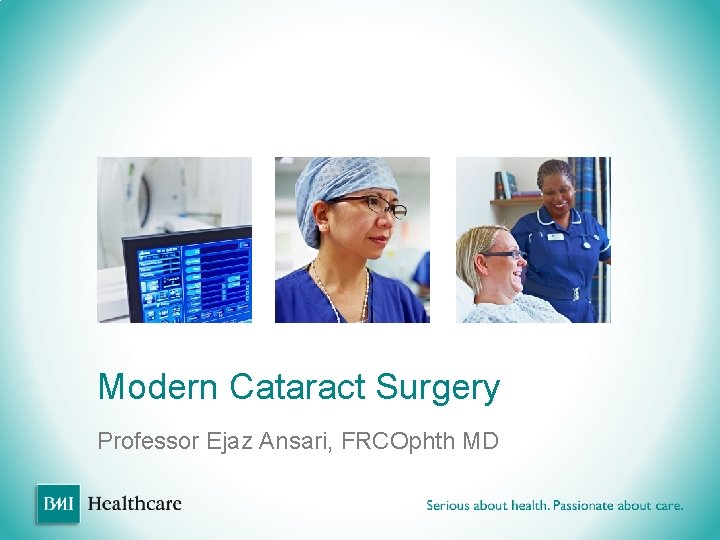Modern Cataract Surgery Professor Ejaz Ansari, FRCOphth MD Modern Cataract Surgery Professor Ejaz Ansari, FRCOphth MD